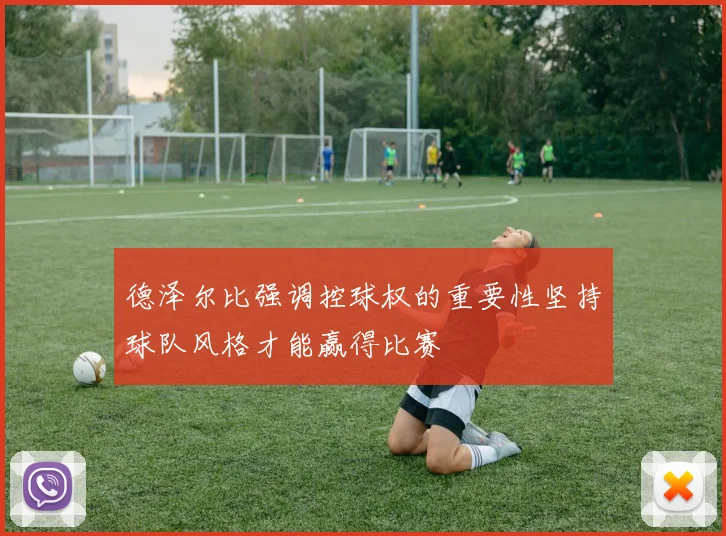 德泽尔比强调控球权的重要性坚持球队风格才能赢得比赛